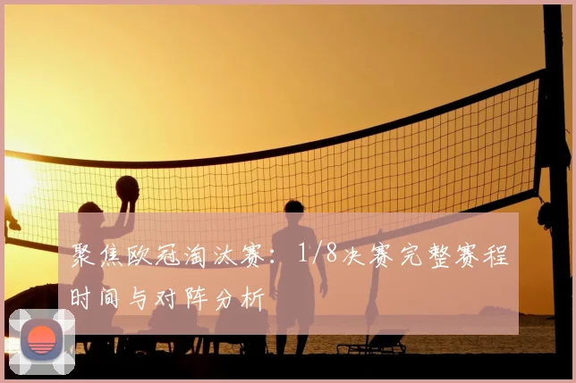 聚焦欧冠淘汰赛：1/8决赛完整赛程时间与对阵分析