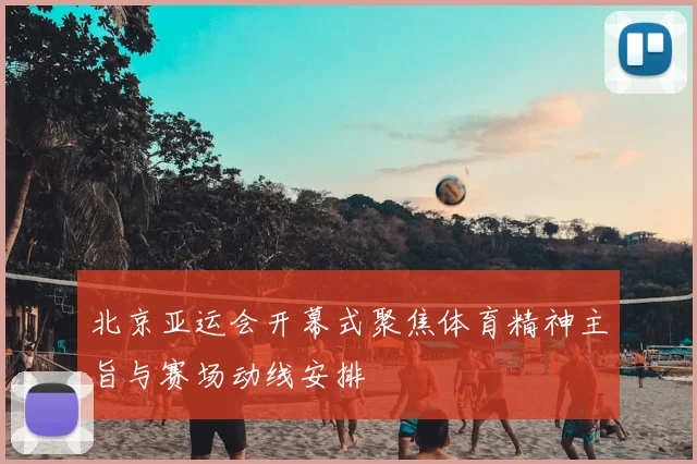 北京亚运会开幕式聚焦体育精神主旨与赛场动线安排